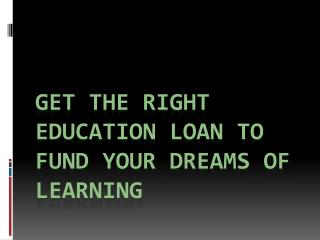 Get The Right Education Loan to Fund Your Dreams of Learning