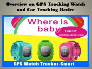 Overview on GPS Tracking Watch and Car Tracking Device