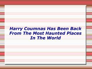 Harry Coumnas Has Been Back From The Most Haunted Places In The World