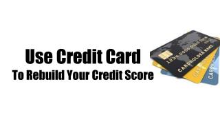 Use Credit Card To Rebuild Your Credit Score