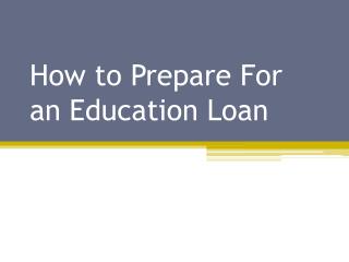 How to Prepare For an Education Loan