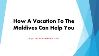 How A Vacation To The Maldives Can Help You