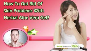 How To Get Rid Of Skin Problems With Herbal Aloe Vera Gel?