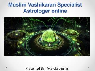 Best Muslim Vashikaran Specialist Astrologer online