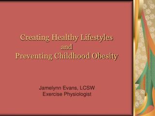Creating Healthy Lifestyles and Preventing Childhood Obesity