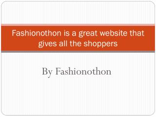 Fashionothon is a great website that gives all the shoppers