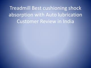 Treadmill Best cushioning shock absorption with Auto lubrication Customer Review in India