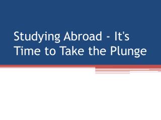 Studying Abroad - It's Time to Take the Plunge