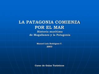 LA PATAGONIA COMIENZA POR EL MAR Historia marítima de Magallanes y la Patagonia