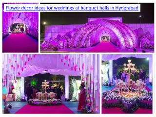 Flower decor ideas for weddings at banquet halls in Hyderabad