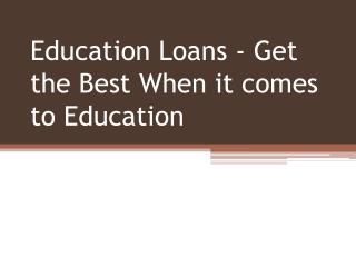 Education Loans - Get the Best When it Comes to Education
