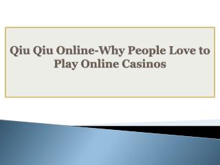 Qiu Qiu Online-Why People Love to Play Online Casinos