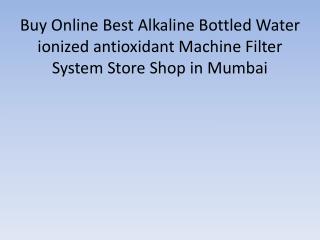 Buy Online Best Alkaline Bottled Water ionized antioxidant Machine Filter System Store Shop in Mumbai