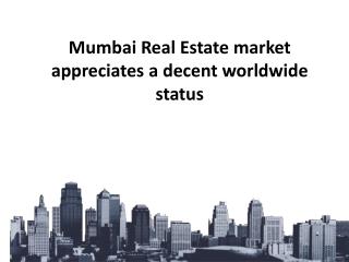 Mumbai Real Estate market appreciates a decent worldwide status PDF