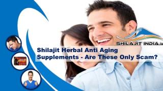 Shilajit Herbal Anti Aging Supplements - Are These Only Scam?