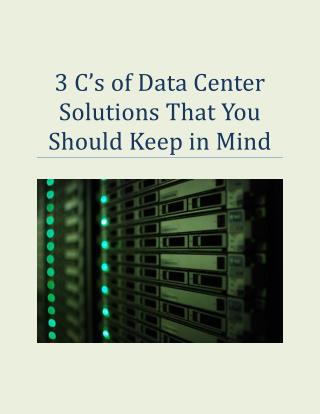 3 C’s of Data Center Solutions That You Should Keep in Mind