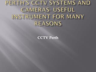 Perth’s CCTV Systems and Cameras- Useful instrument for many reasons