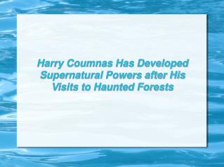 Harry Coumnas Has Developed Supernatural Powers after His Visits to Haunted Forests
