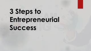 3 steps to Entrepreneurial Success