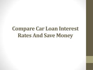 Compare Car Loan Interest Rates And Save Money