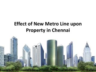 Effect of New Metro Line upon Property in Chennai