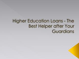 Higher Education Loans - The Best Helper After Your Guardians