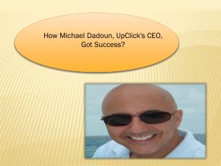 How Michael Dadoun, UpClick's CEO, Got Success?