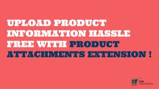 Upload Product Information Hassle Free With Product Attachments Extension !