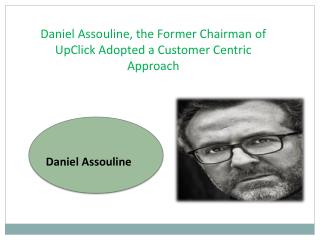 Daniel Assouline, the Former Chairman of UpClick Adopted a Customer Centric Approach