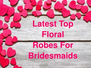 Latest Top Floral Robes For Bridesmaids