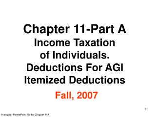 Chapter 11-Part A Income Taxation of Individuals. Deductions For AGI Itemized Deductions Fall, 2007