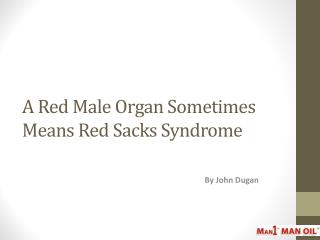 A Red Male Organ Sometimes Means Red Sacks Syndrome