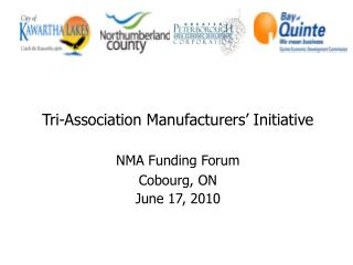 Tri-Association Manufacturers’ Initiative NMA Funding Forum Cobourg, ON June 17, 2010