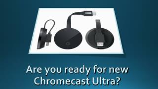 www chromecast com setup call 1-844-305-0087 Get ready for new Chromecast Ultra