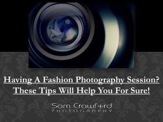 Having A Fashion Photography Session? These Tips Will Help You For Sure!