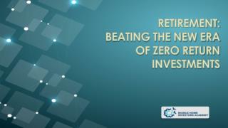 Retirement: Beating the New Era of Zero Investment Returns