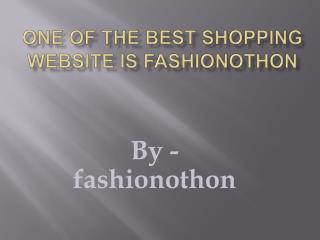 One of the best shopping website is fashionothon