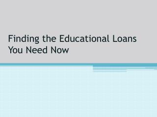 Finding the Educational Loans You Need Now