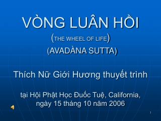 VÒNG LUÂN HỒI ( THE WHEEL OF LIFE ) (AVADÀNA SUTTA) Thích Nữ Giới Hương thuyết trình tại Hội Phật Học Đuốc Tuệ, Californ