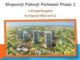 Lavish Apartments at Binnypet Bangalore in Shapoorji Pallonji Parkwest Phase 2
