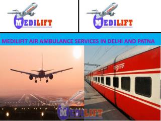 Medilift Air and Train Ambulance Services in Delhi And Patna