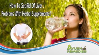 How To Get Rid Of Liver Problems With Herbal Supplements?