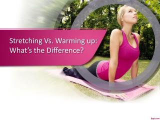 Stretching Vs. Warming up: What’s the Difference?