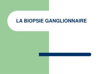 LA BIOPSIE GANGLIONNAIRE