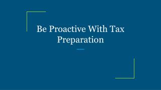 Be Proactive With Tax Preparation