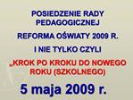 POSIEDZENIE RADY PEDAGOGICZNEJ REFORMA OSWIATY 2009 R. I NIE TYLKO CZYLI KROK PO KROKU DO NOWEGO ROKU SZKOLNEGO
