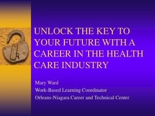 UNLOCK THE KEY TO YOUR FUTURE WITH A CAREER IN THE HEALTH CARE INDUSTRY