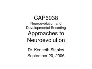 CAP6938 Neuroevolution and Developmental Encoding Approaches to Neuroevolution
