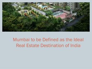 Mumbai to be Defined as the Ideal Real Estate Destination of India