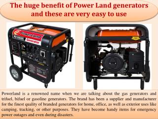The huge benefit of Power Land generators and these are very easy to use